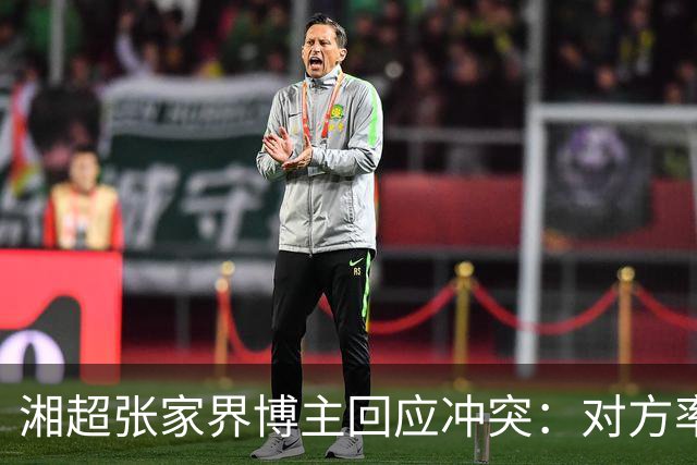 湘超张家界博主回应冲突：对方率先辱骂我方队员，随后又恶意犯规